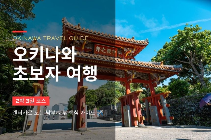 오키나와 초보자 2박3일 여행 코스 1일차 — 렌터카로 도는 남부·북부 핵심 가이드